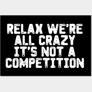 Relax We're all Crazy It's Not Competition Funny Sayin Quote Posters and Art